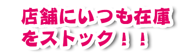 店舗にいつも在庫をストック